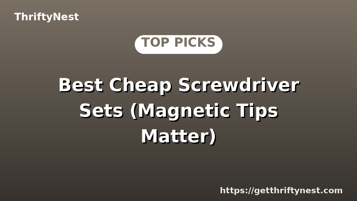 Best Cheap Screwdriver Sets (Magnetic Tips Matter)