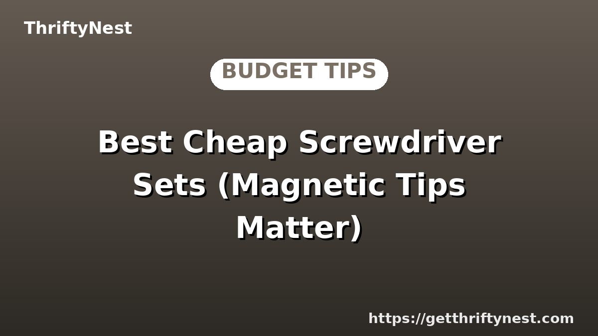 Best Cheap Screwdriver Sets (Magnetic Tips Matter)