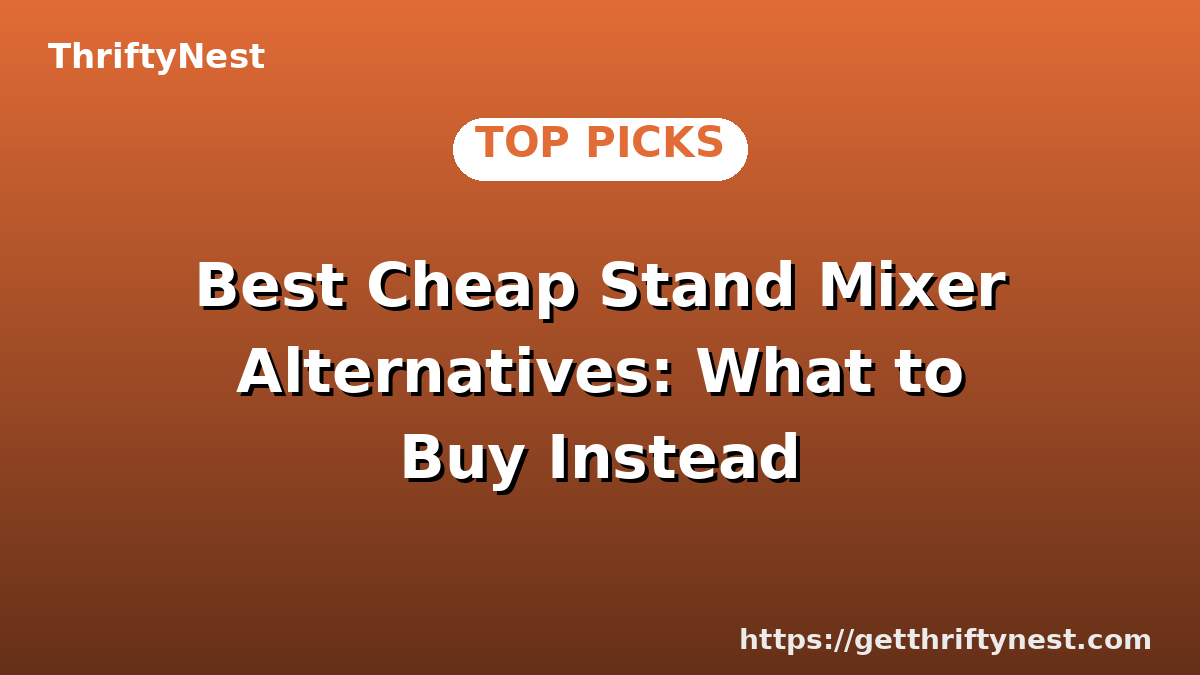 Best Cheap Stand Mixer Alternatives: What to Buy Instead