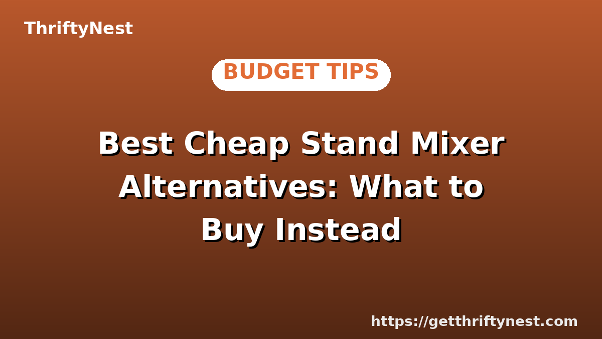 Best Cheap Stand Mixer Alternatives: What to Buy Instead