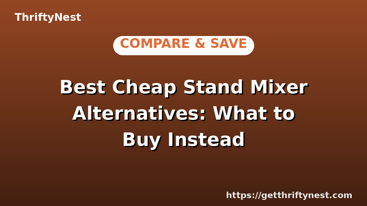 Best Cheap Stand Mixer Alternatives: What to Buy Instead