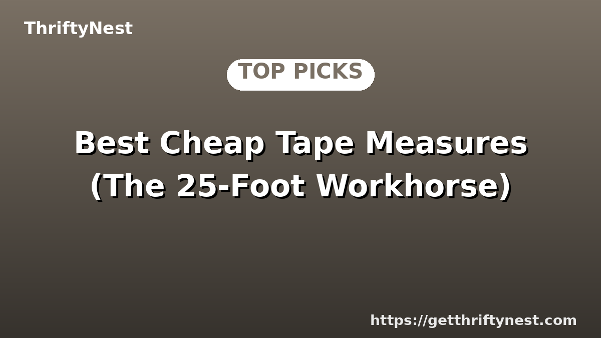 Best Cheap Tape Measures (The 25-Foot Workhorse)