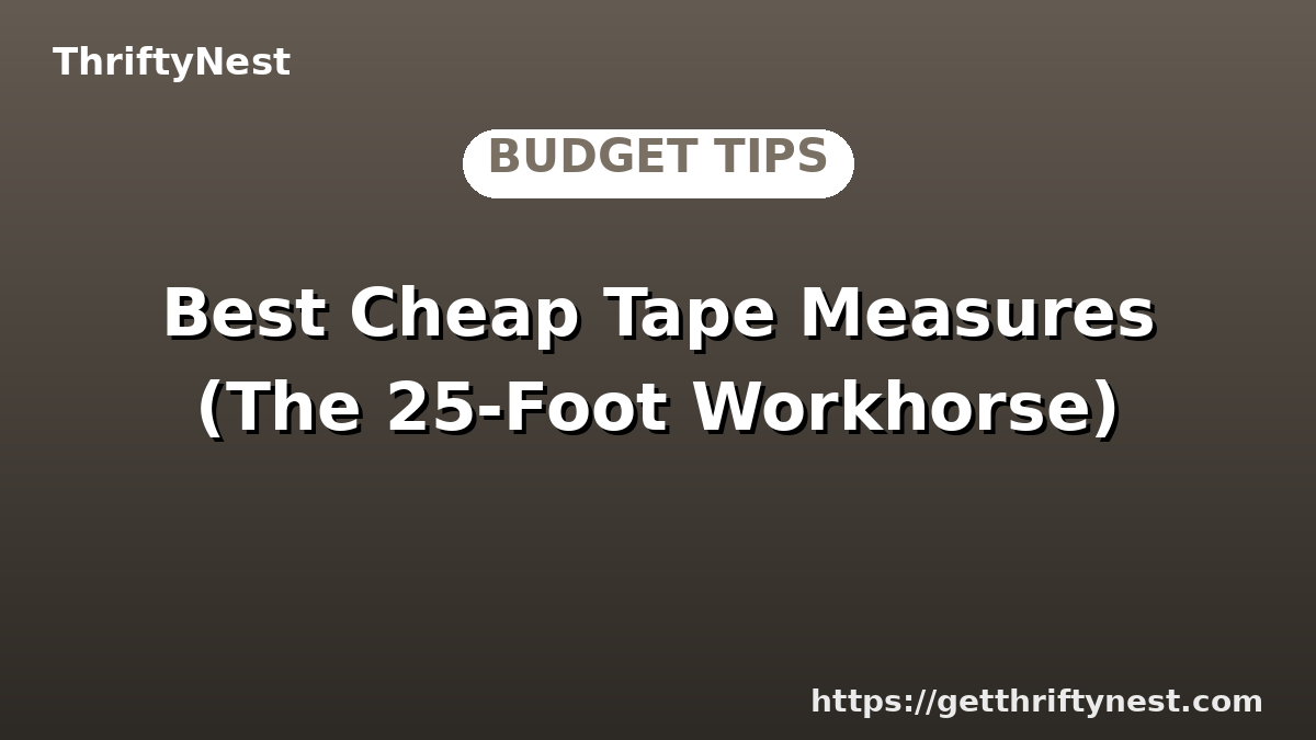 Best Cheap Tape Measures (The 25-Foot Workhorse)