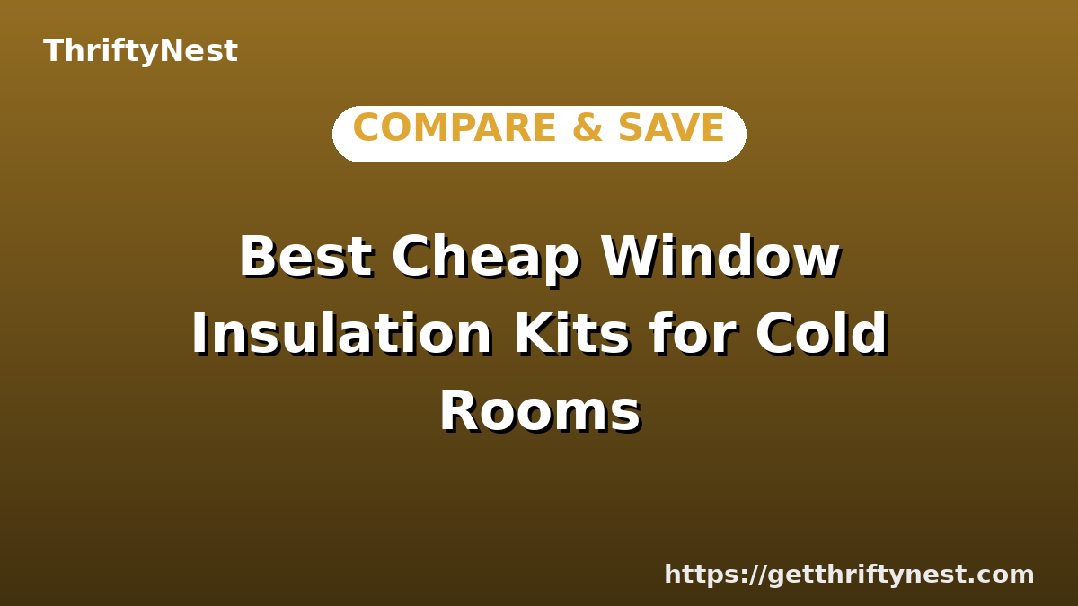 Best Cheap Window Insulation Kits for Cold Rooms