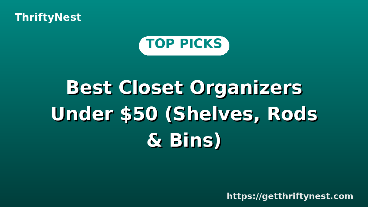 Best Closet Organizers Under $50 (Shelves, Rods & Bins)