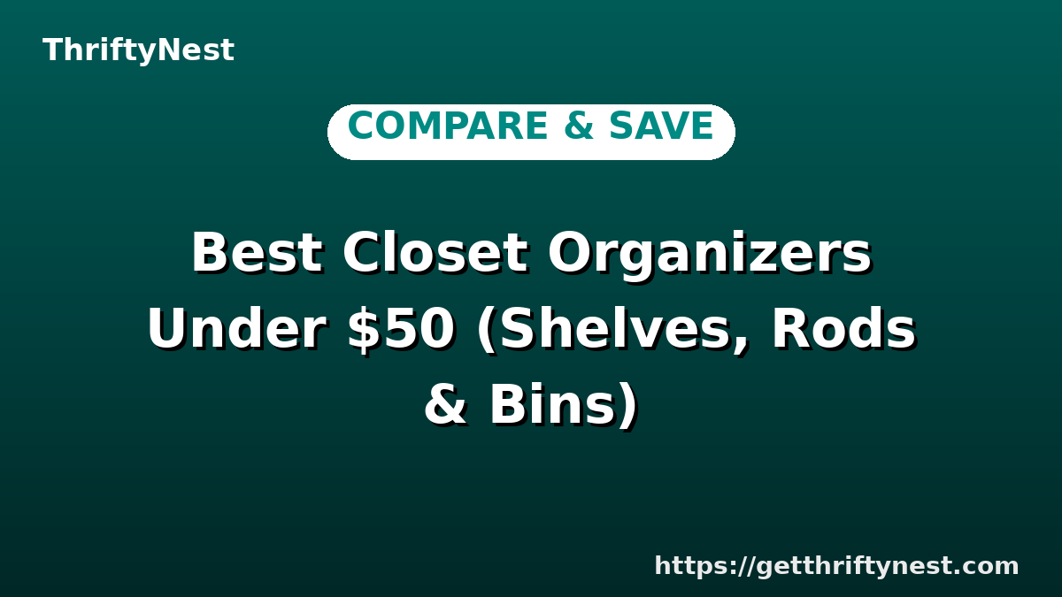 Best Closet Organizers Under $50 (Shelves, Rods & Bins)