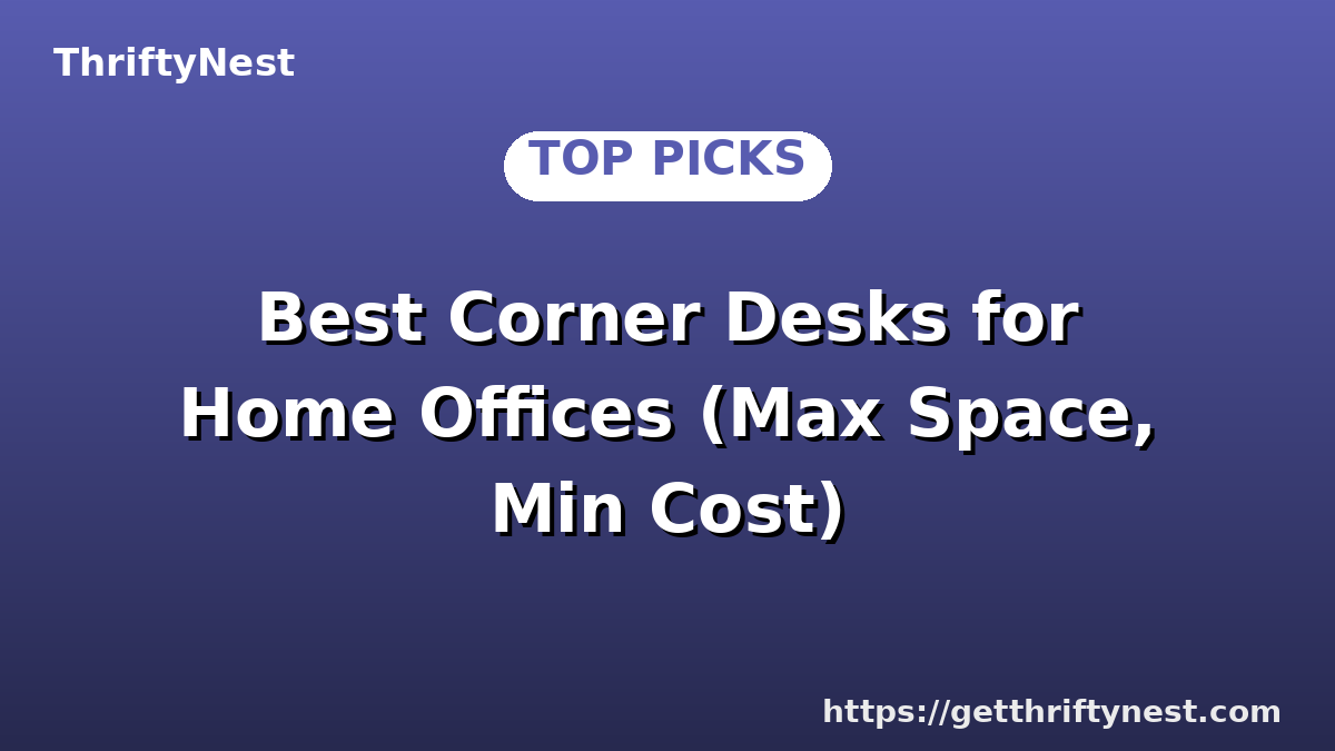 Best Corner Desks for Home Offices (Max Space, Min Cost)