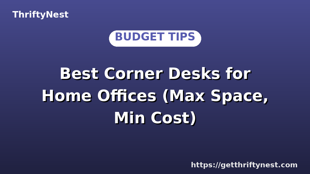 Best Corner Desks for Home Offices (Max Space, Min Cost)