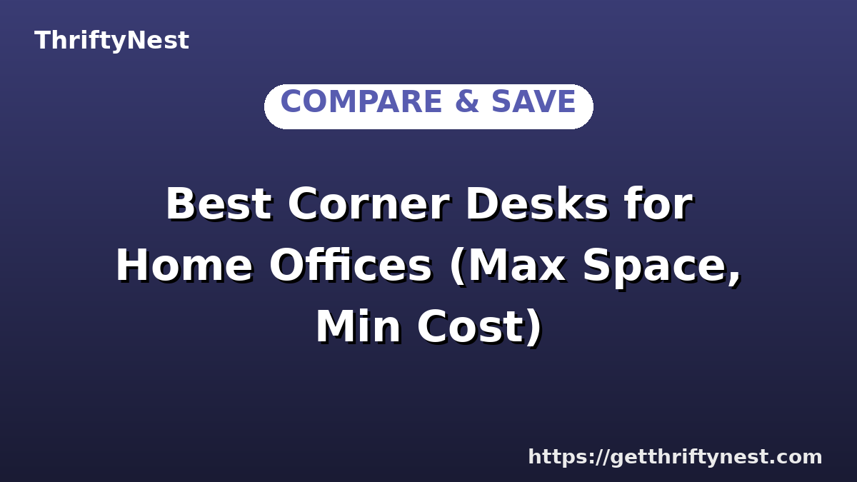 Best Corner Desks for Home Offices (Max Space, Min Cost)
