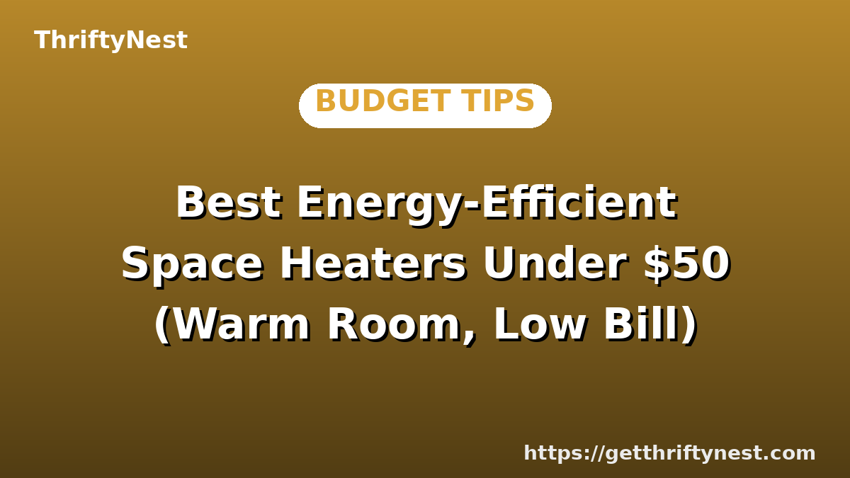 Best Energy-Efficient Space Heaters Under $50 (Warm Room, Low Bill)