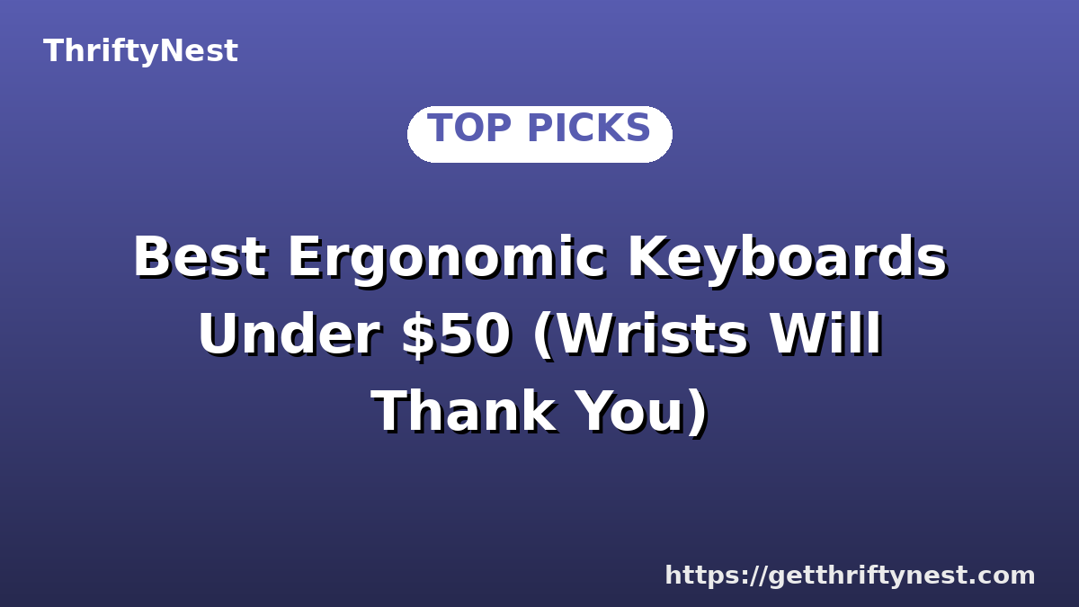 Best Ergonomic Keyboards Under $50 (Wrists Will Thank You)