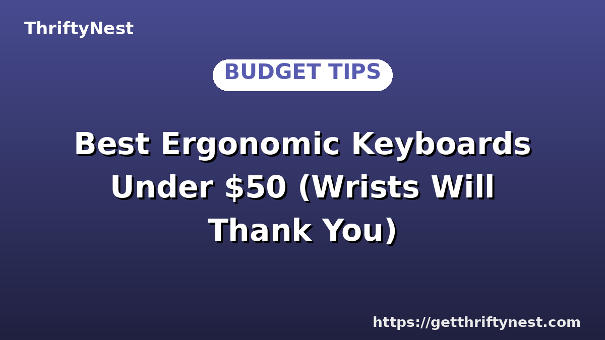 Best Ergonomic Keyboards Under $50 (Wrists Will Thank You)