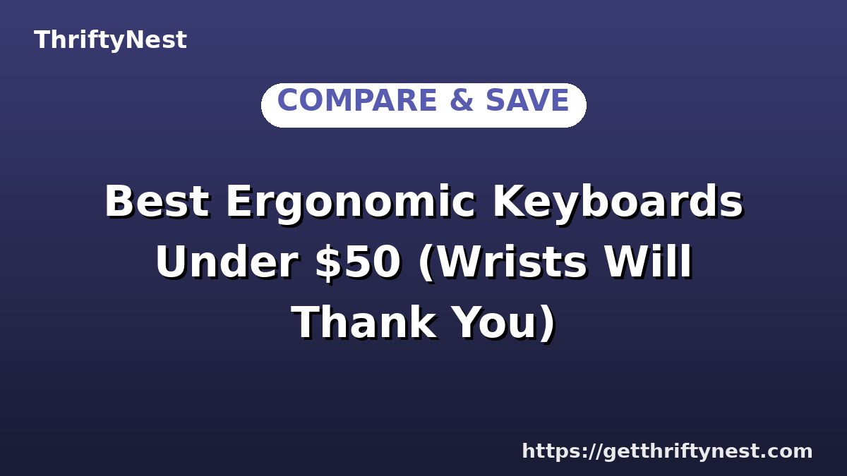 Best Ergonomic Keyboards Under $50 (Wrists Will Thank You)