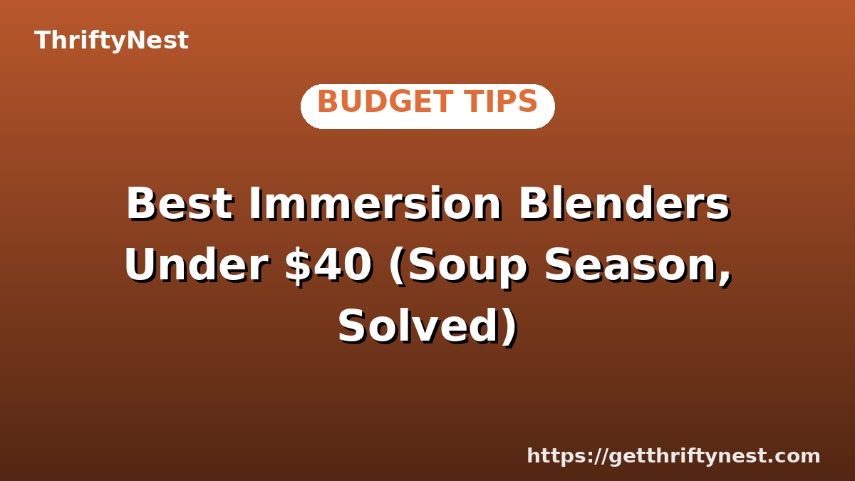 Best Immersion Blenders Under $40 (Soup Season, Solved)