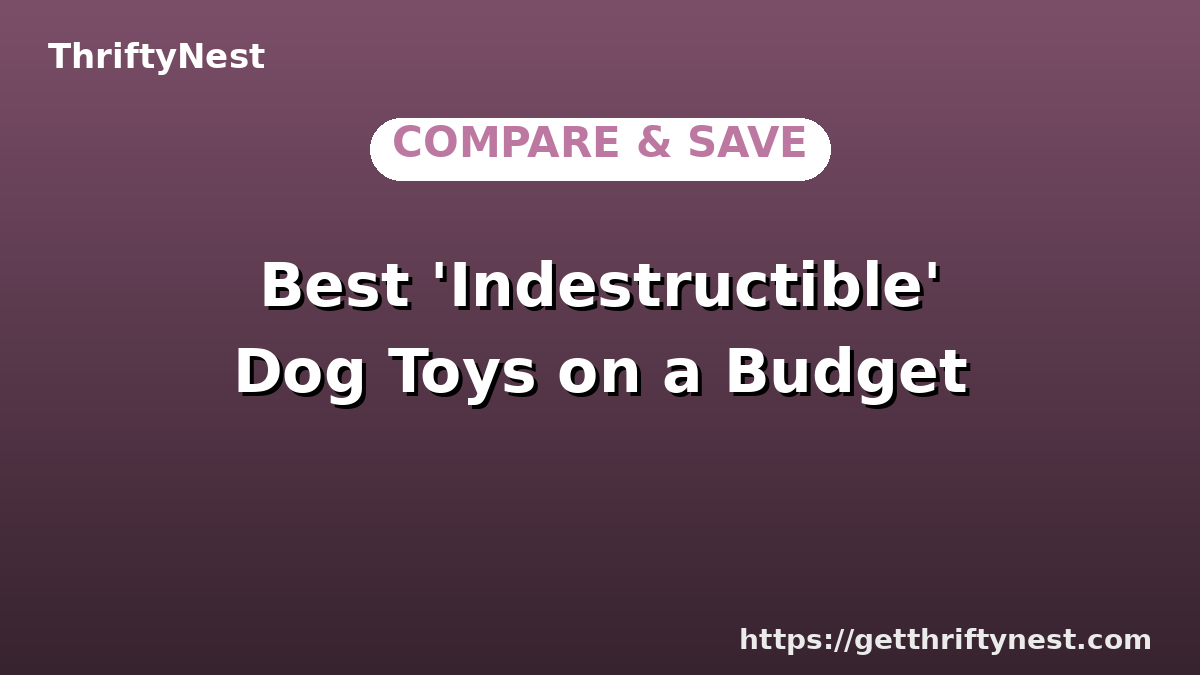 Best 'Indestructible' Dog Toys on a Budget