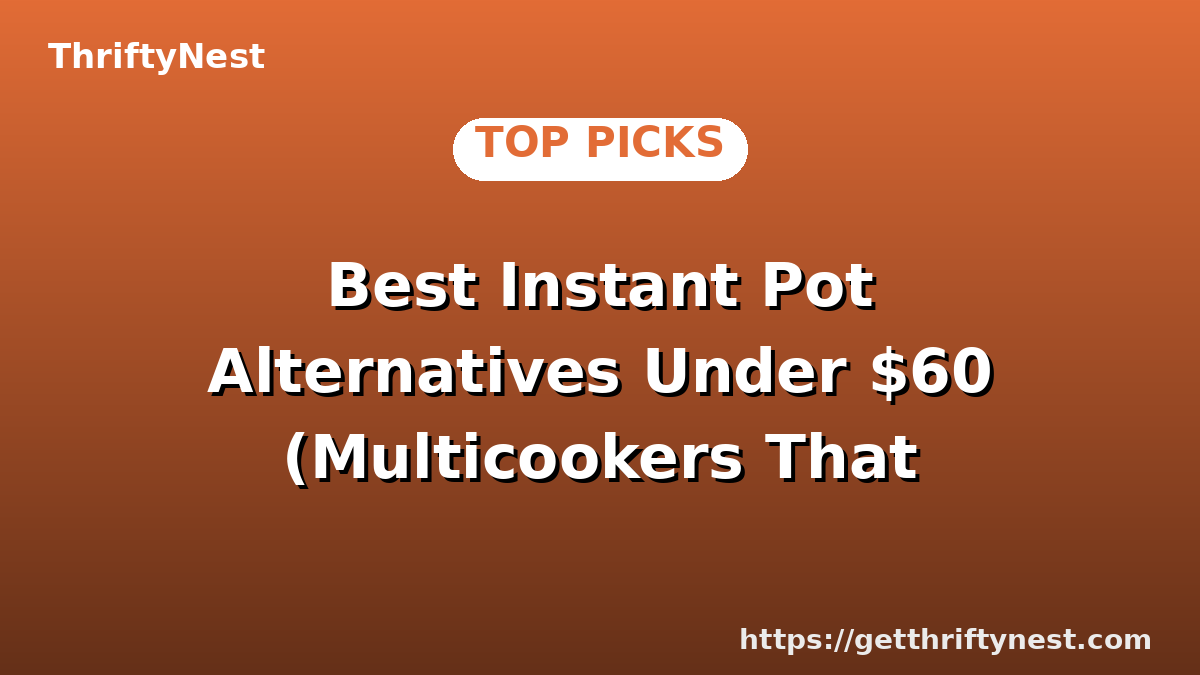 Best Instant Pot Alternatives Under $60 (Multicookers That Deliver)
