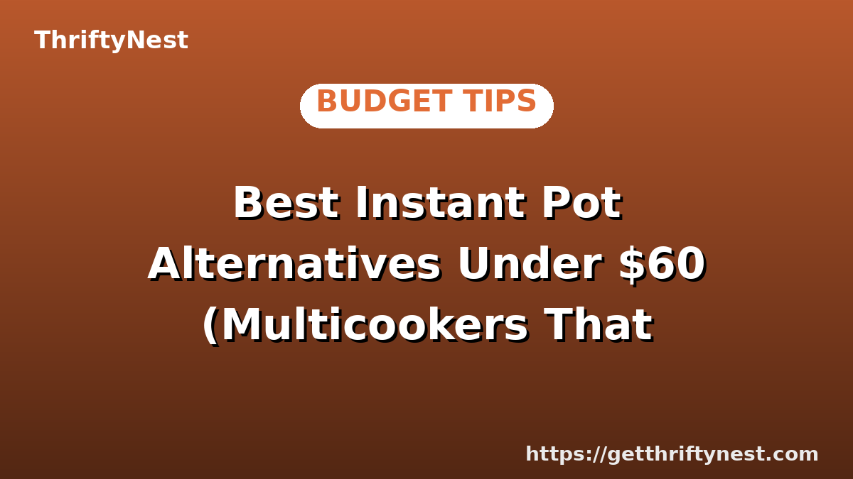 Best Instant Pot Alternatives Under $60 (Multicookers That Deliver)