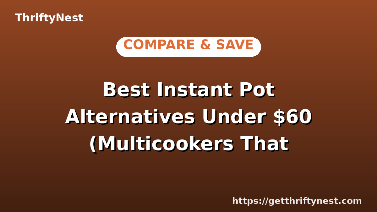 Best Instant Pot Alternatives Under $60 (Multicookers That Deliver)