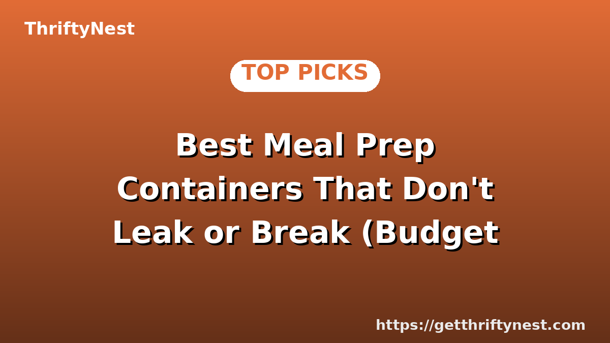 Best Meal Prep Containers That Don't Leak or Break (Budget Picks)