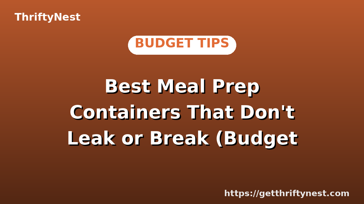 Best Meal Prep Containers That Don't Leak or Break (Budget Picks)