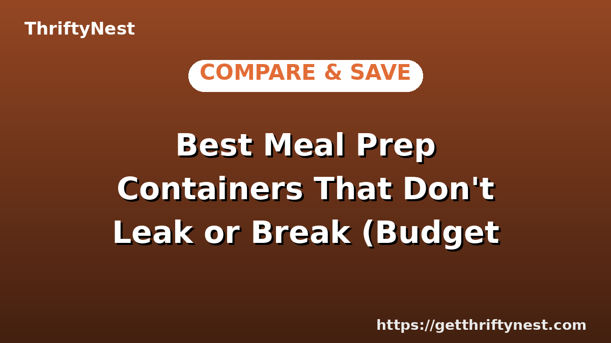 Best Meal Prep Containers That Don't Leak or Break (Budget Picks)