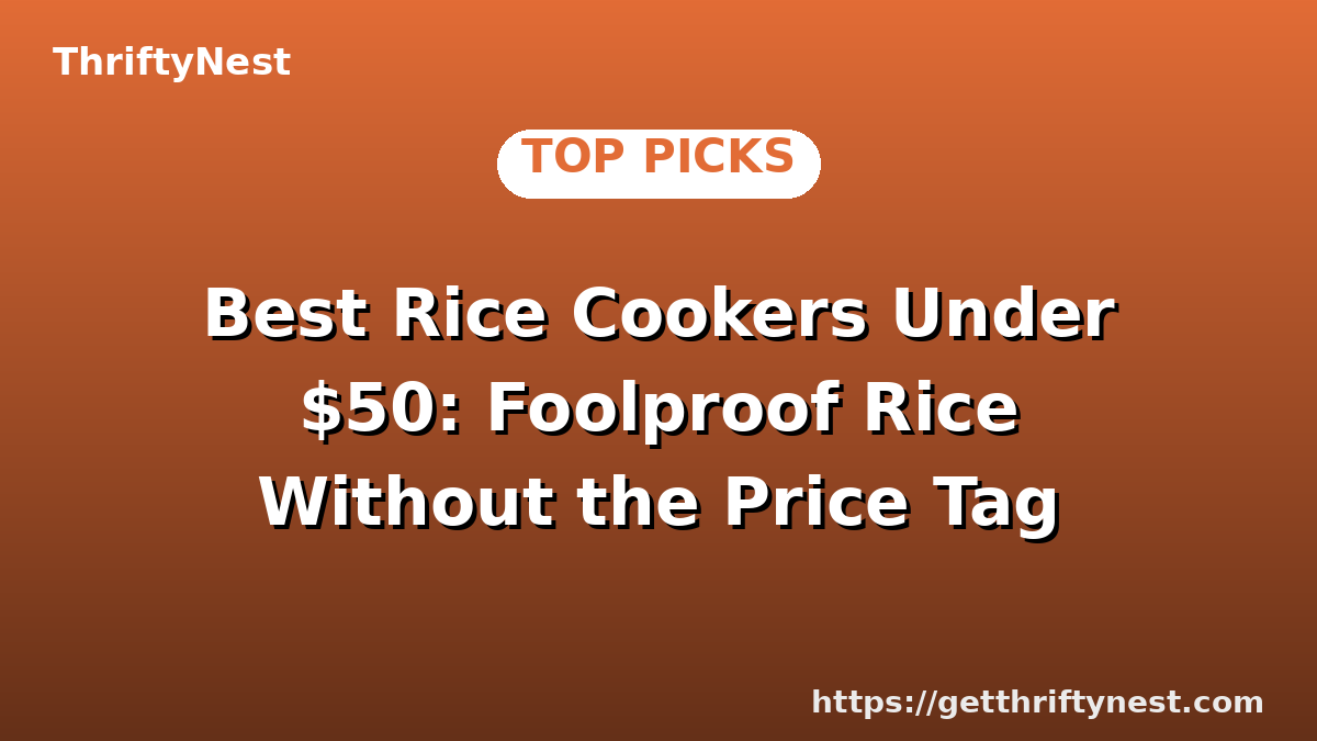 Best Rice Cookers Under $50: Foolproof Rice Without the Price Tag