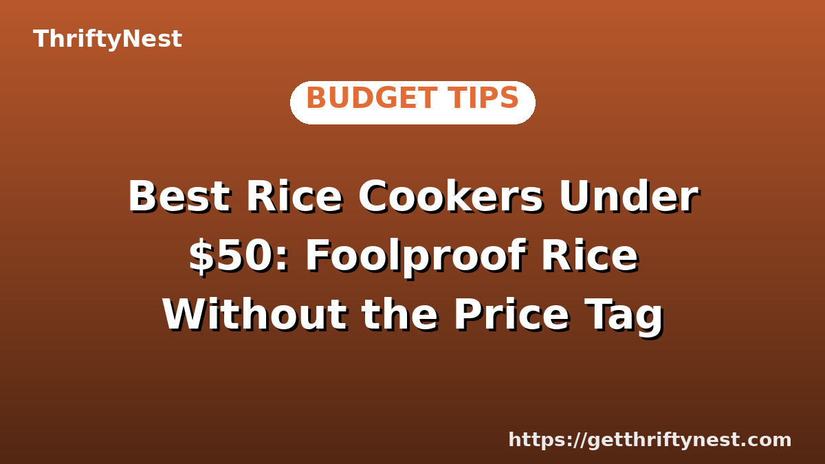 Best Rice Cookers Under $50: Foolproof Rice Without the Price Tag