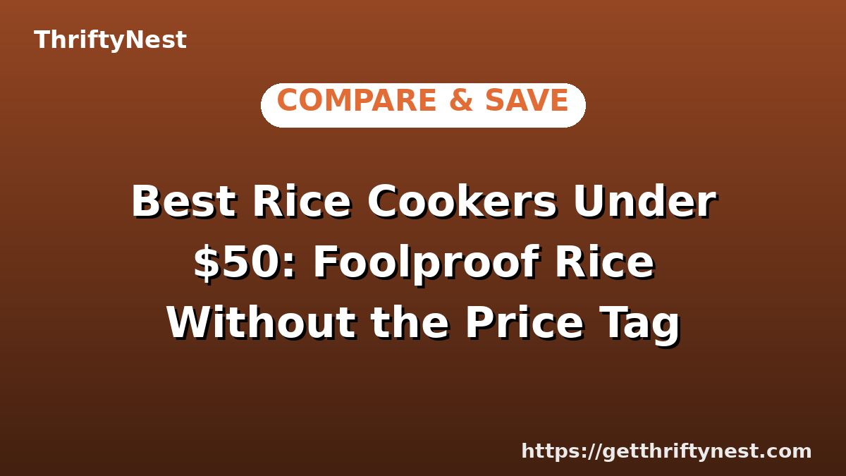 Best Rice Cookers Under $50: Foolproof Rice Without the Price Tag