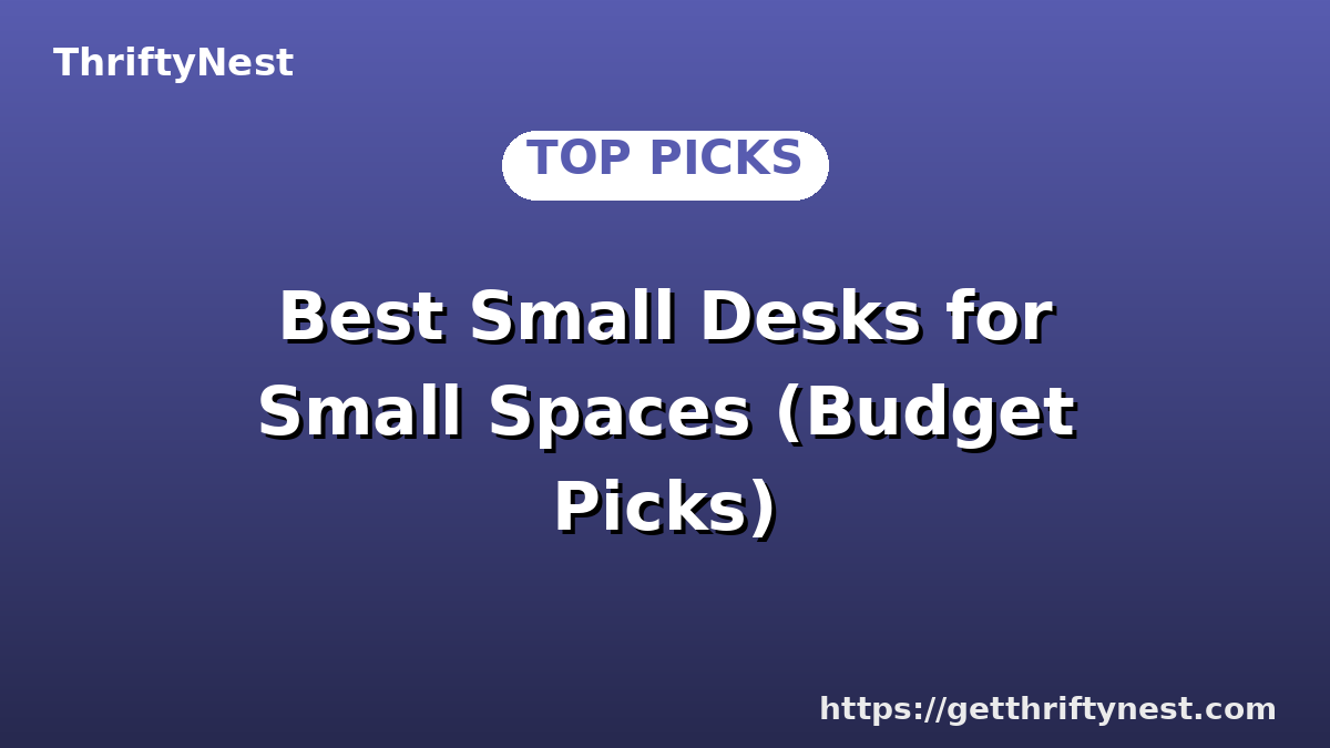 Best Small Desks for Small Spaces (Budget Picks)