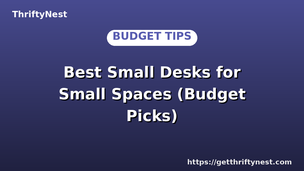 Best Small Desks for Small Spaces (Budget Picks)