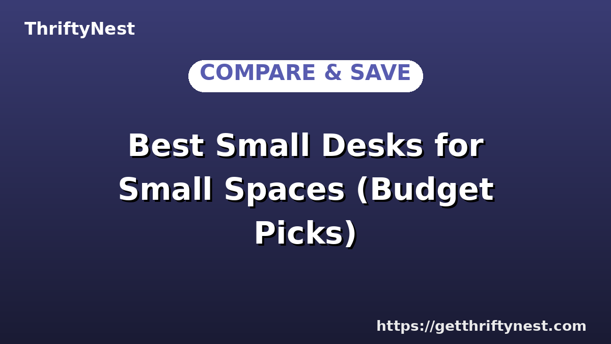 Best Small Desks for Small Spaces (Budget Picks)