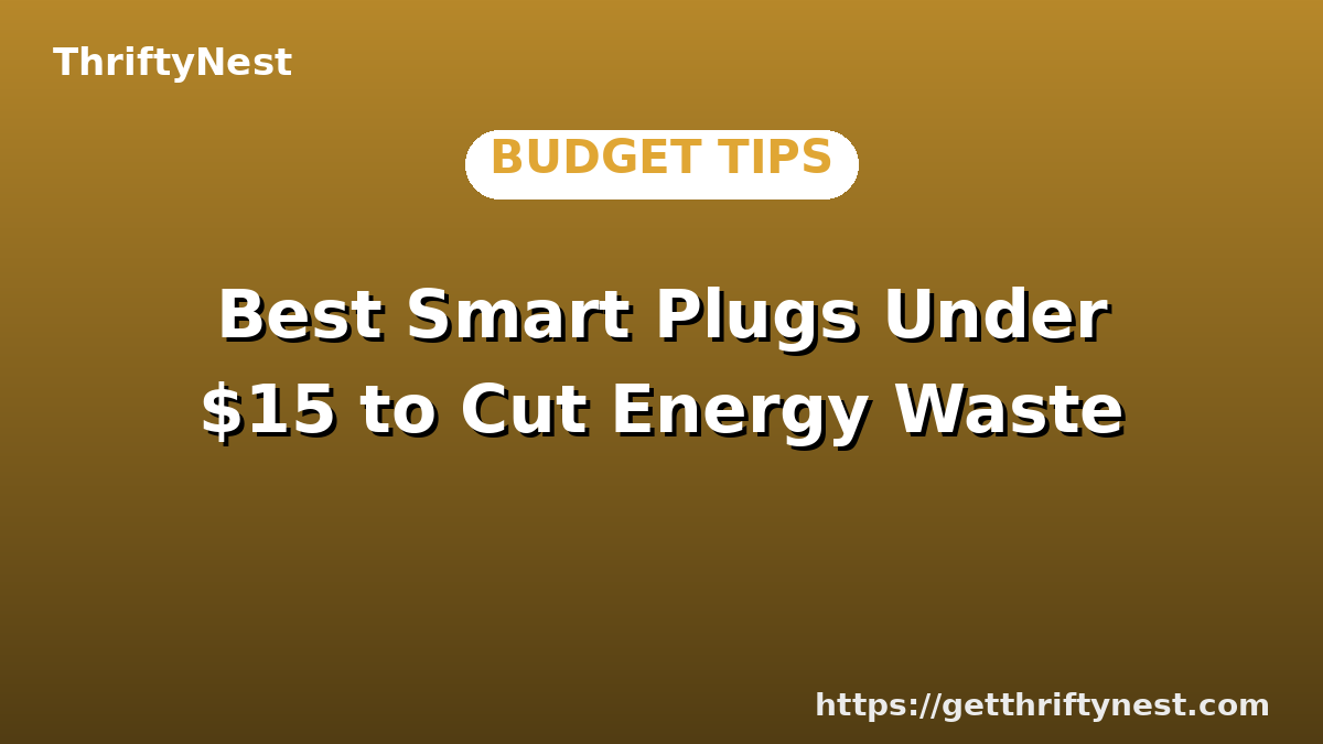Best Smart Plugs Under $15 to Cut Energy Waste