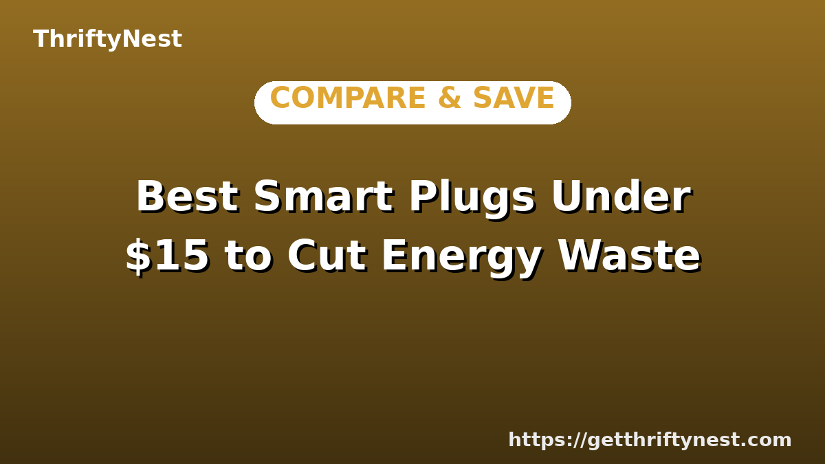 Best Smart Plugs Under $15 to Cut Energy Waste