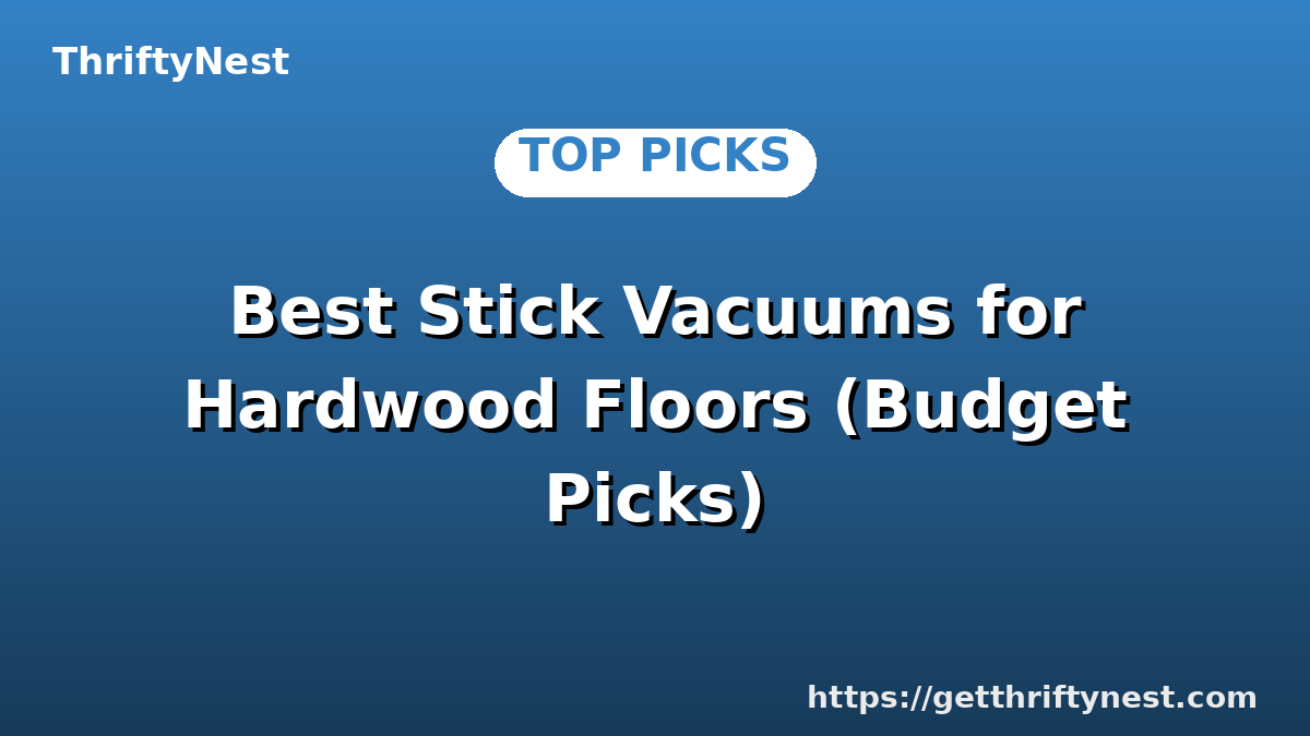 Best Stick Vacuums for Hardwood Floors (Budget Picks)
