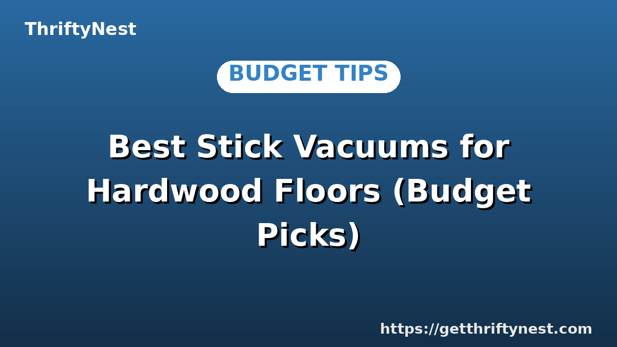 Best Stick Vacuums for Hardwood Floors (Budget Picks)