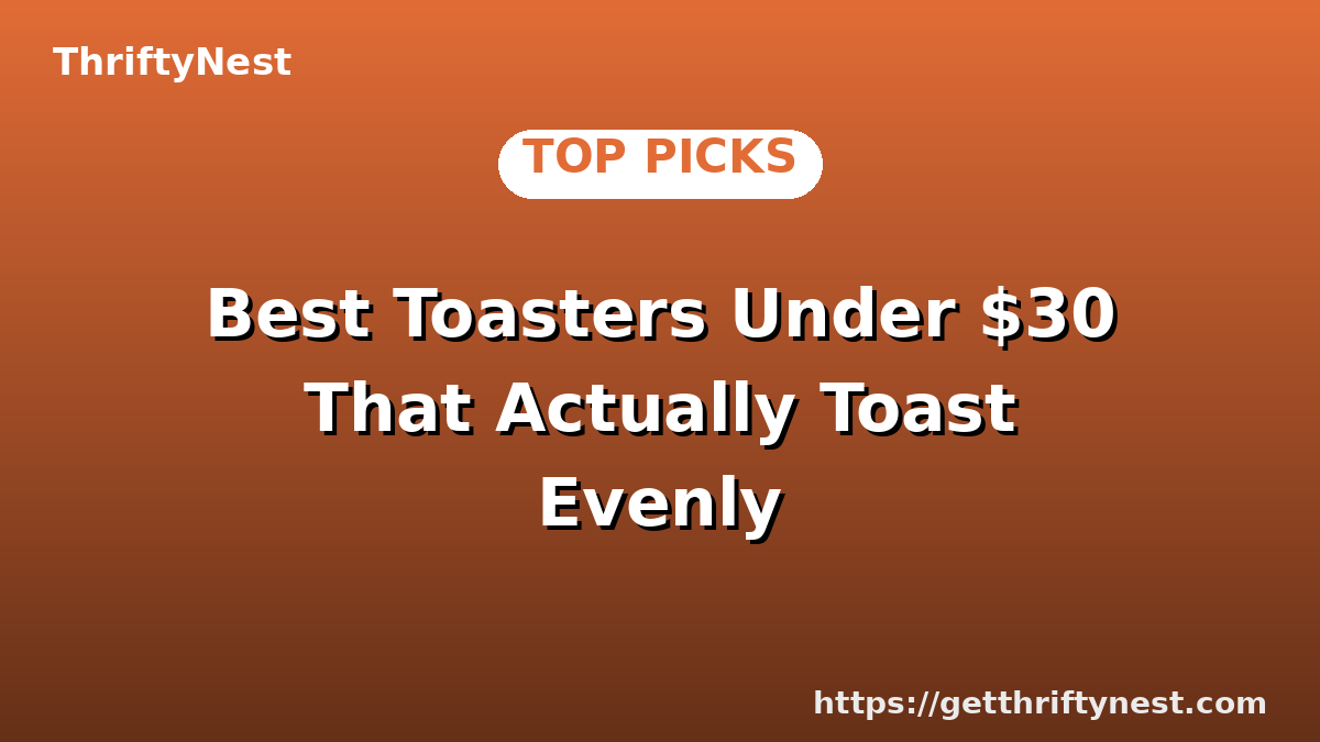 Best Toasters Under $30 That Actually Toast Evenly