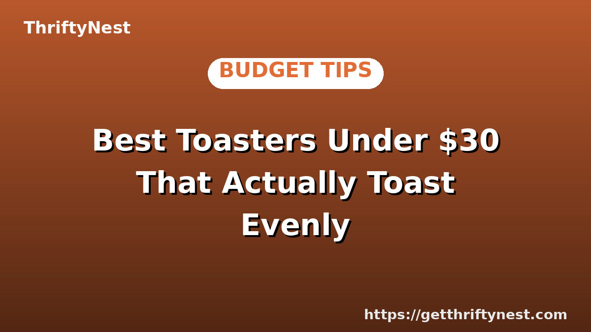 Best Toasters Under $30 That Actually Toast Evenly