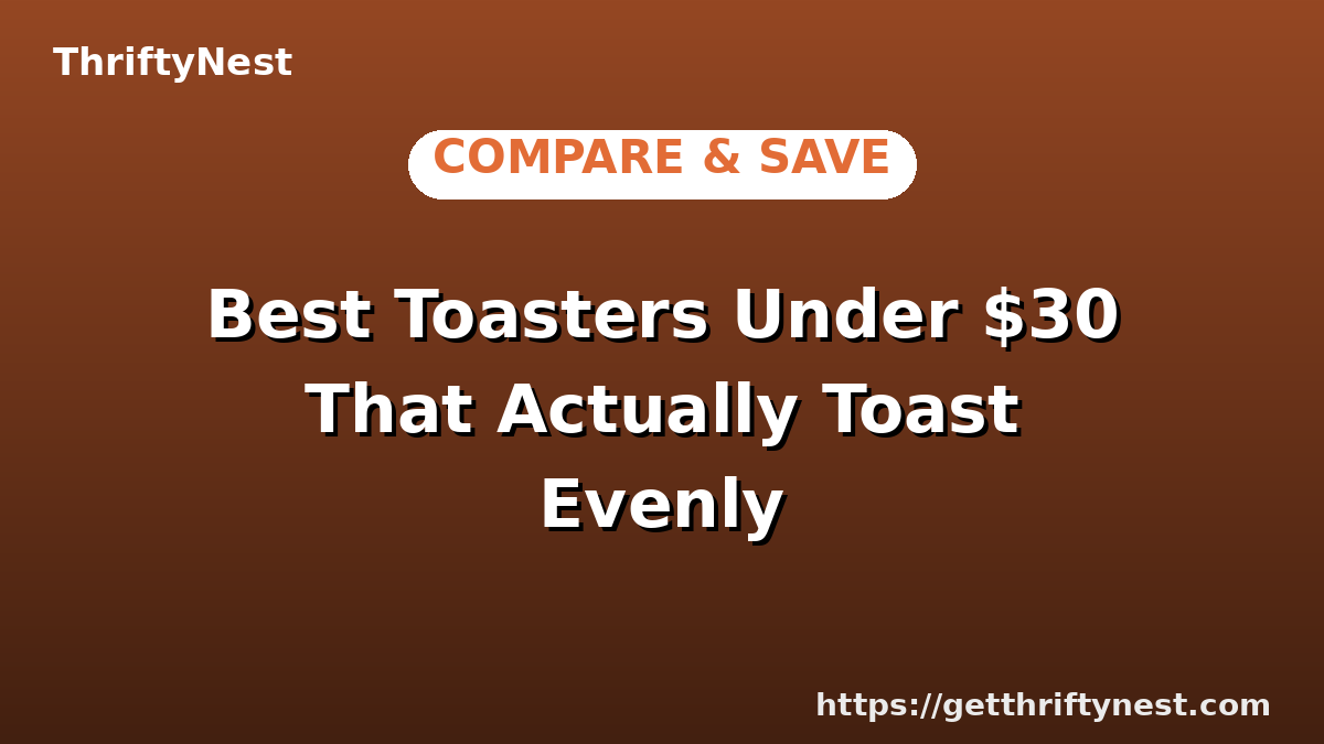 Best Toasters Under $30 That Actually Toast Evenly