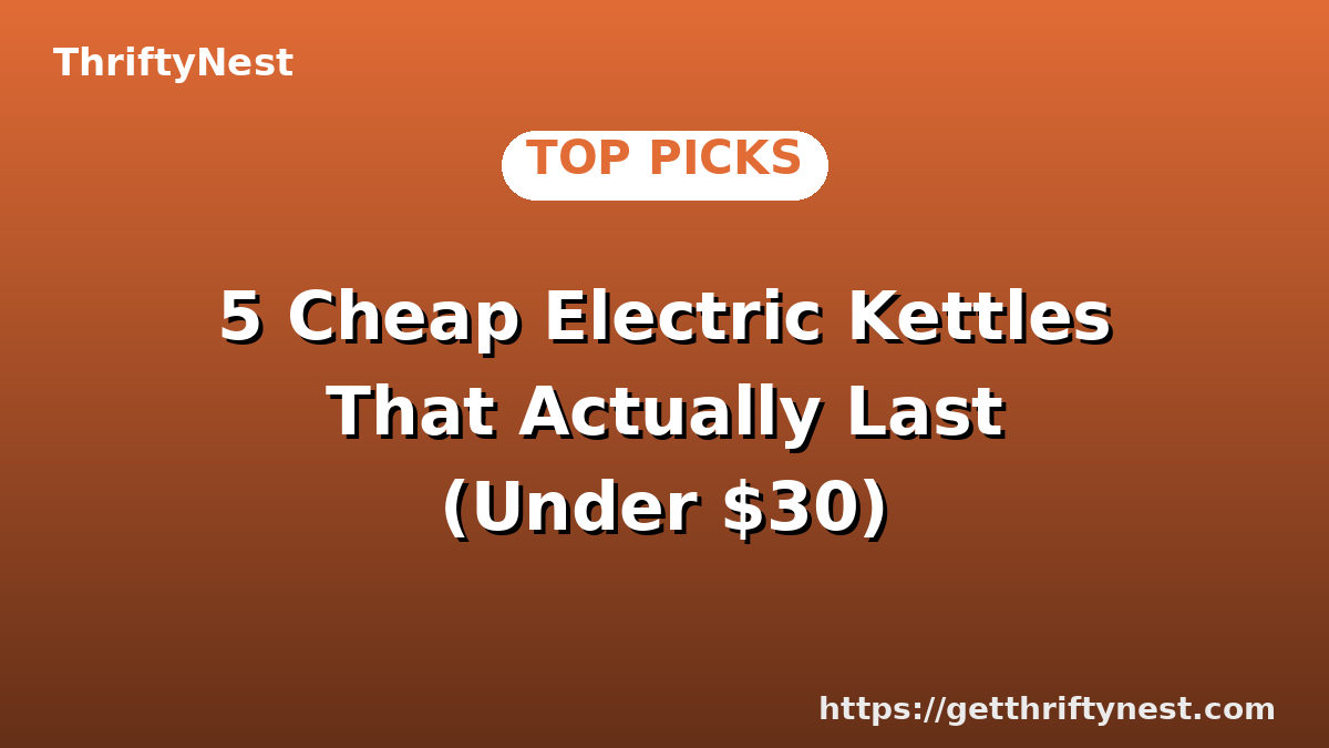 5 Cheap Electric Kettles That Actually Last (Under $30)