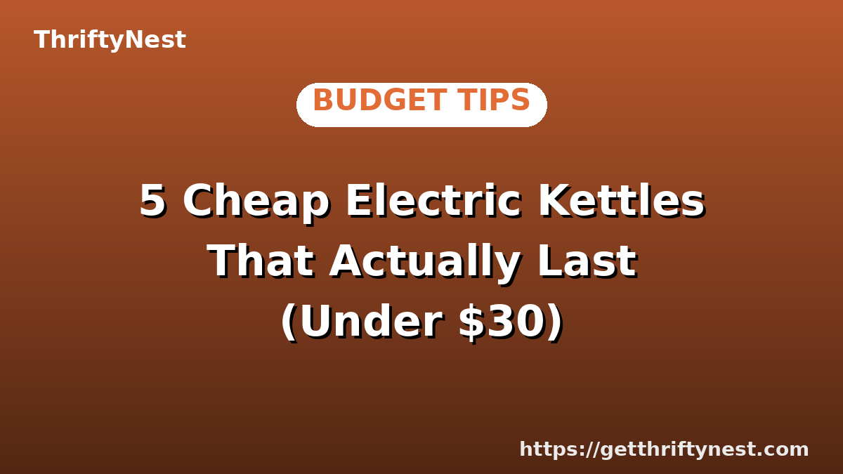 5 Cheap Electric Kettles That Actually Last (Under $30)