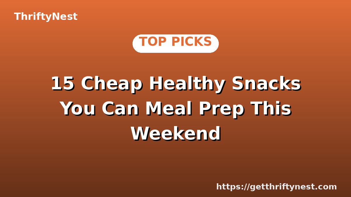 15 Cheap Healthy Snacks You Can Meal Prep This Weekend
