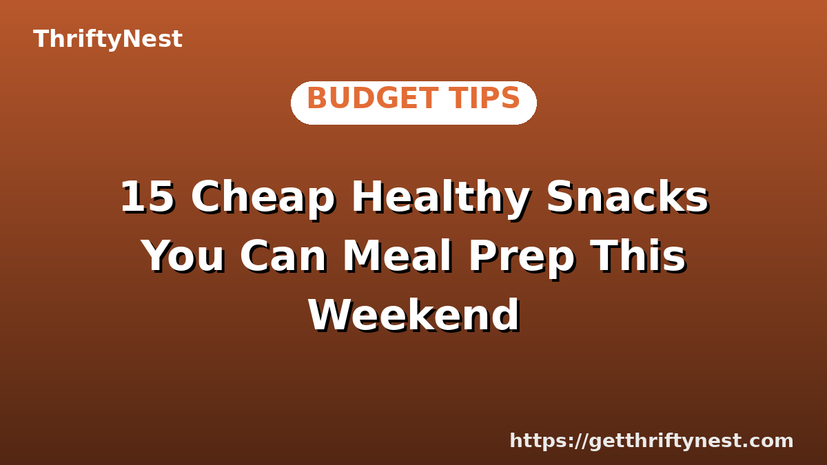15 Cheap Healthy Snacks You Can Meal Prep This Weekend