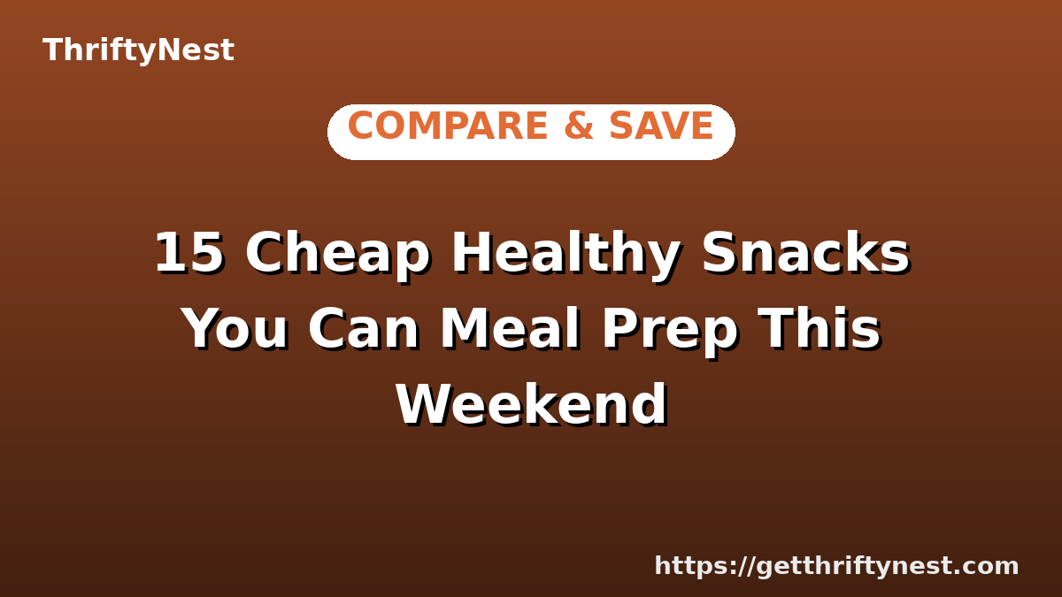 15 Cheap Healthy Snacks You Can Meal Prep This Weekend