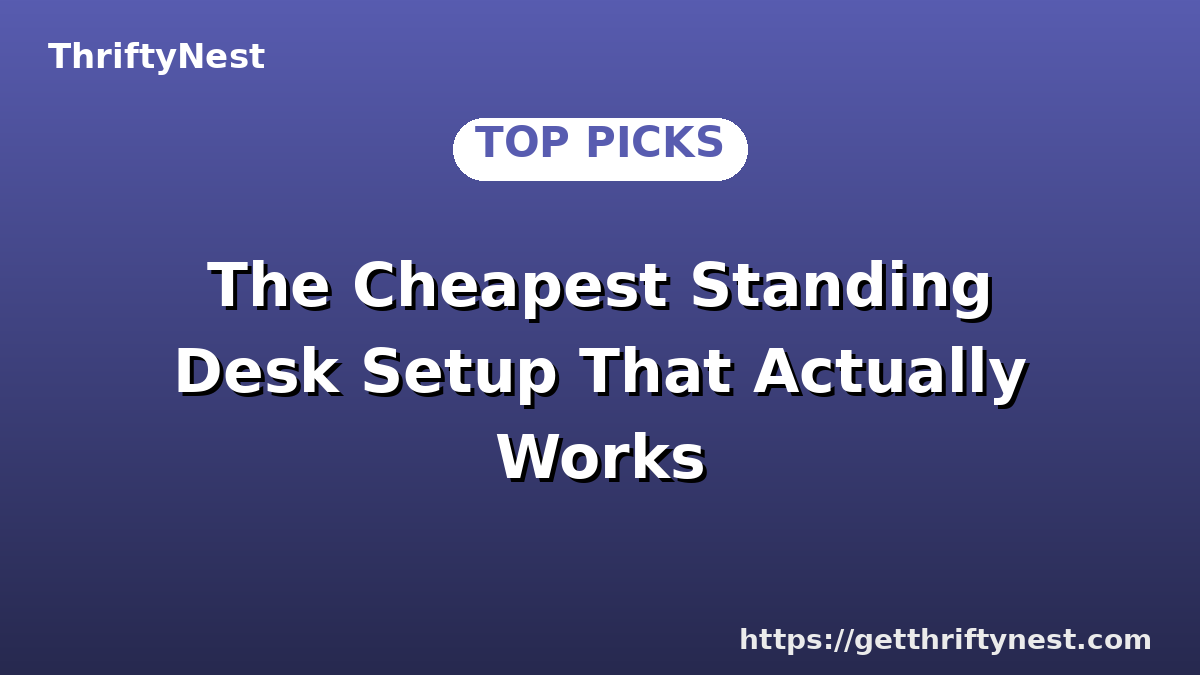 The Cheapest Standing Desk Setup That Actually Works
