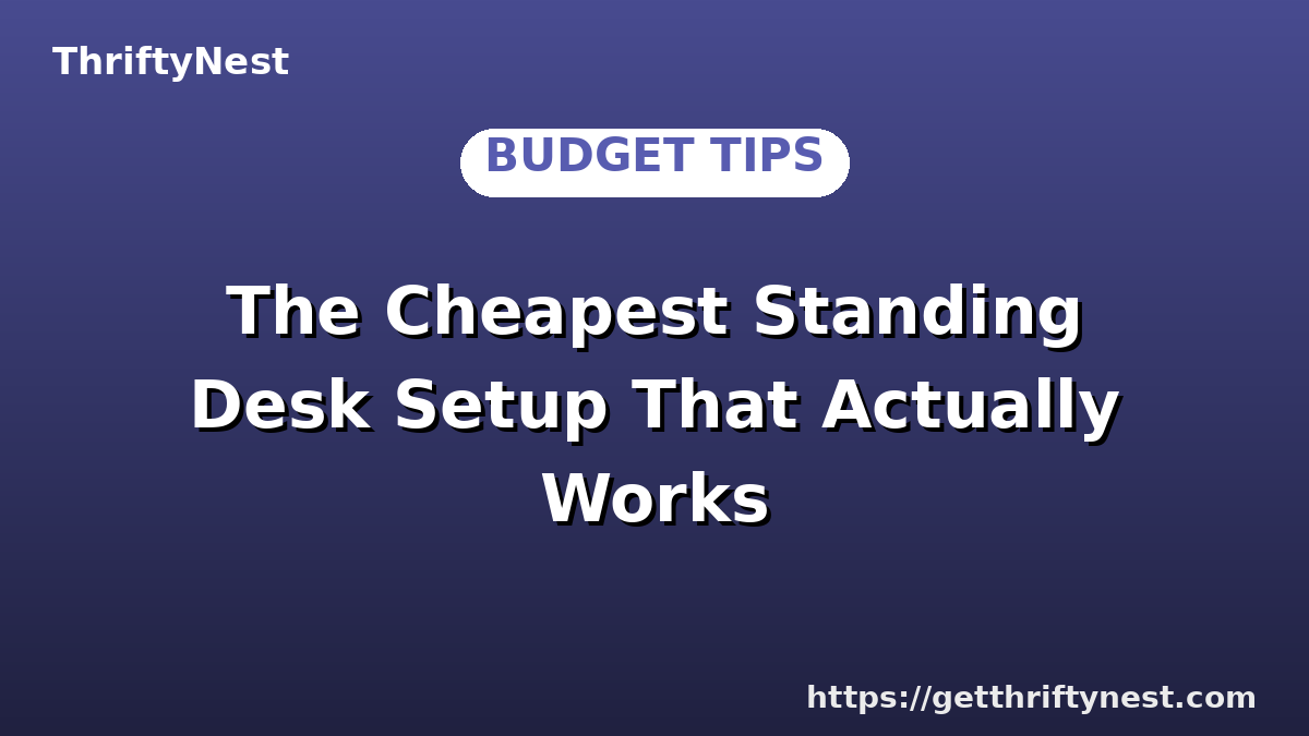 The Cheapest Standing Desk Setup That Actually Works