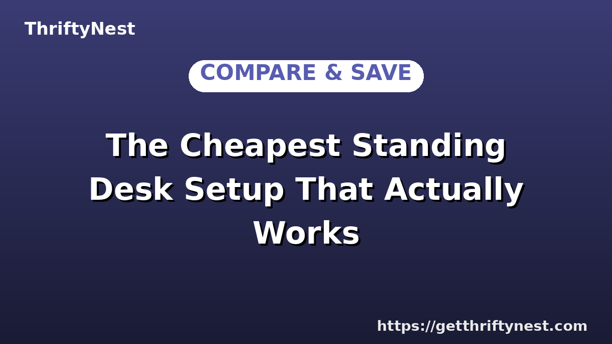 The Cheapest Standing Desk Setup That Actually Works