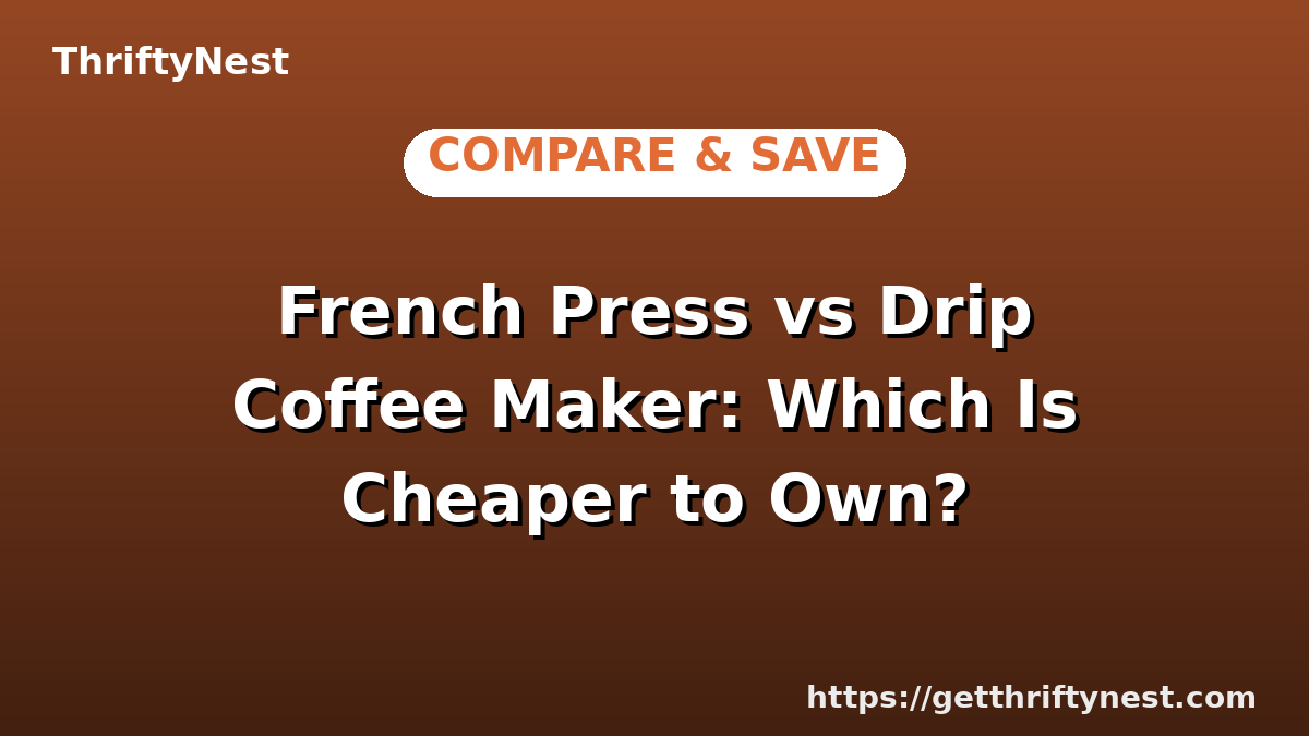 French Press vs Drip Coffee Maker: Which Is Cheaper to Own?