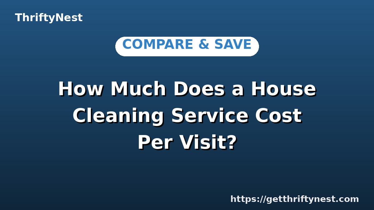 How Much Does a House Cleaning Service Cost Per Visit?