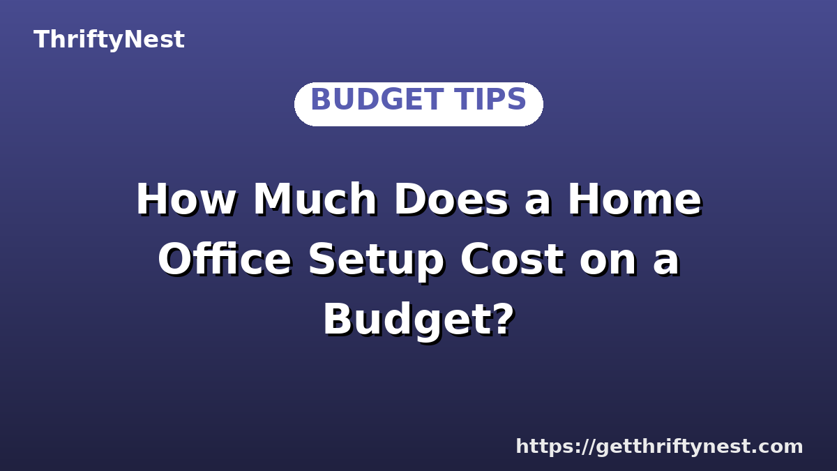 How Much Does a Home Office Setup Cost on a Budget?