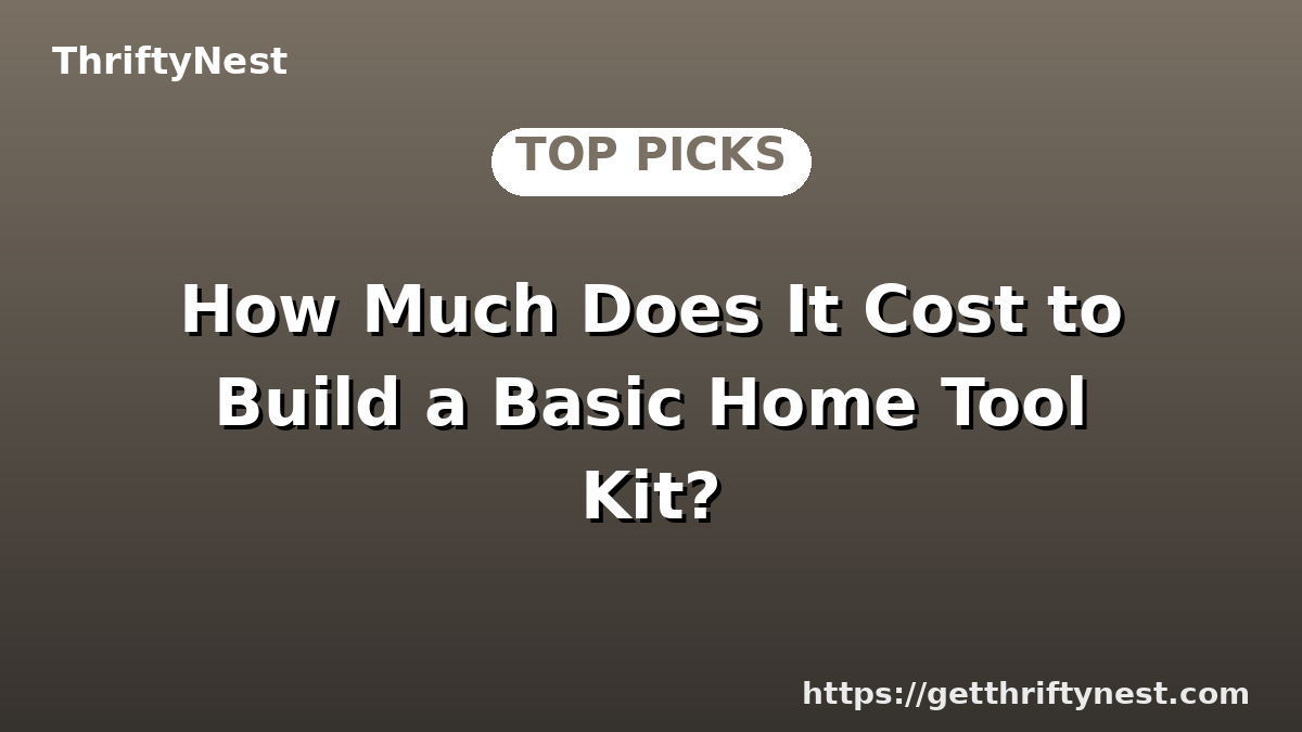 How Much Does It Cost to Build a Basic Home Tool Kit?